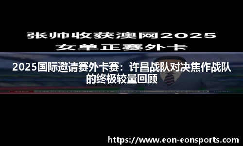 2025国际邀请赛外卡赛：许昌战队对决焦作战队的终极较量回顾